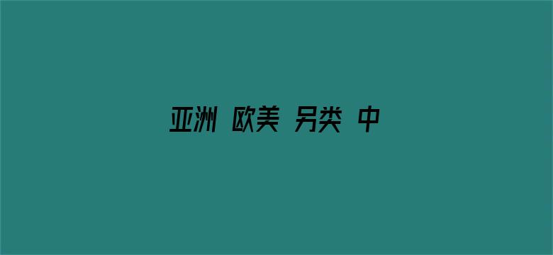 亚洲 欧美 另类 中文字幕